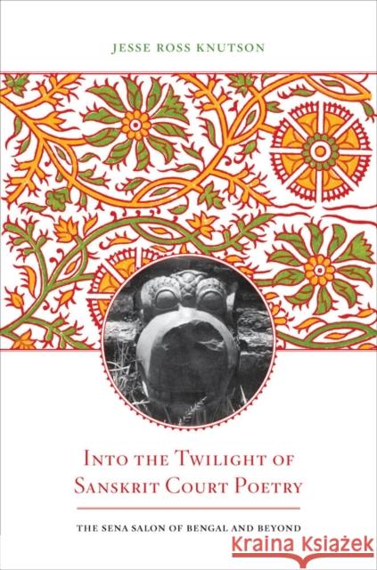 Into the Twilight of Sanskrit Court Poetry Knutson, Jesse Ross 9780520282056 University of California Press