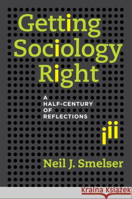 Getting Sociology Right: A Half-Century of Reflections Neil J. Smelser 9780520282070 University of California Press