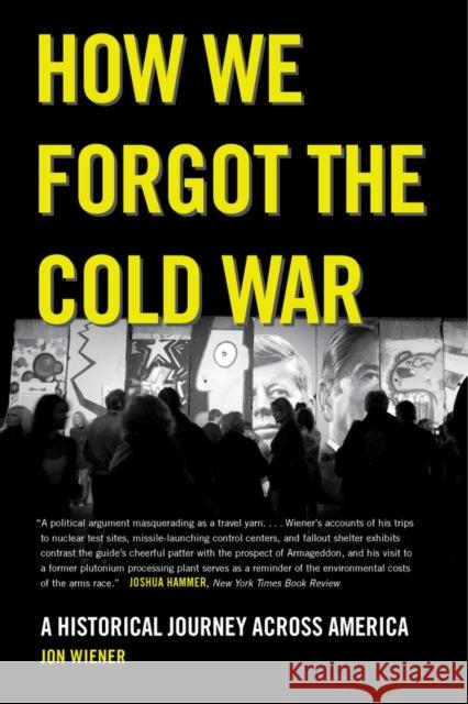How We Forgot the Cold War: A Historical Journey Across America Wiener, Jon 9780520282216 University of California Press