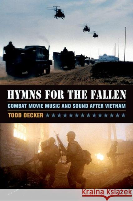 Hymns for the Fallen: Combat Movie Music and Sound After Vietnam Decker, Todd 9780520282322