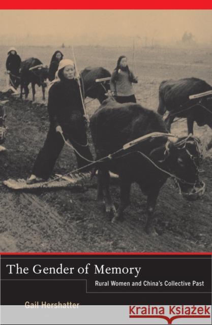The Gender of Memory: Rural Women and China's Collective Pastvolume 8 Hershatter, Gail 9780520282490 University of California Press