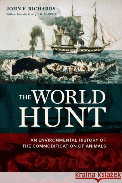 The World Hunt: An Environmental History of the Commodification of Animals Richards, John F. 9780520282537 University of California Press