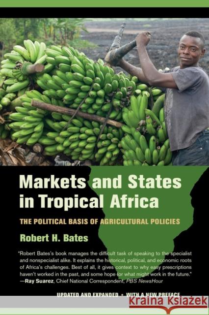 Markets and States in Tropical Africa: The Political Basis of Agricultural Policies Bates, Robert H. 9780520282568