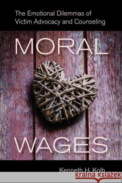Moral Wages: The Emotional Dilemmas of Victim Advocacy and Counseling Kolb, Kenneth H. 9780520282704 John Wiley & Sons