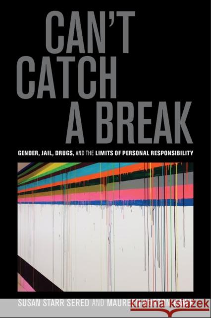 Can't Catch a Break: Gender, Jail, Drugs, and the Limits of Personal Responsibility Sered, Susan Starr; Norton–hawk, Maureen 9780520282797