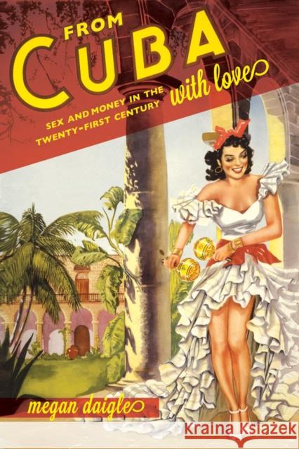 From Cuba with Love: Sex and Money in the Twenty-First Century Daigle, Megan 9780520282971 John Wiley & Sons