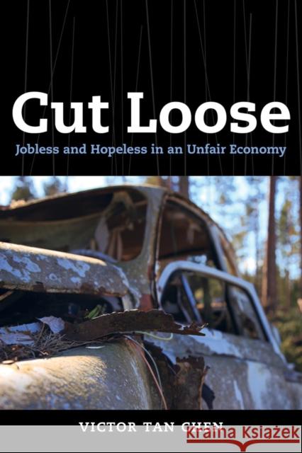 Cut Loose: Jobless and Hopeless in an Unfair Economy Chen, Victor Tan 9780520283008
