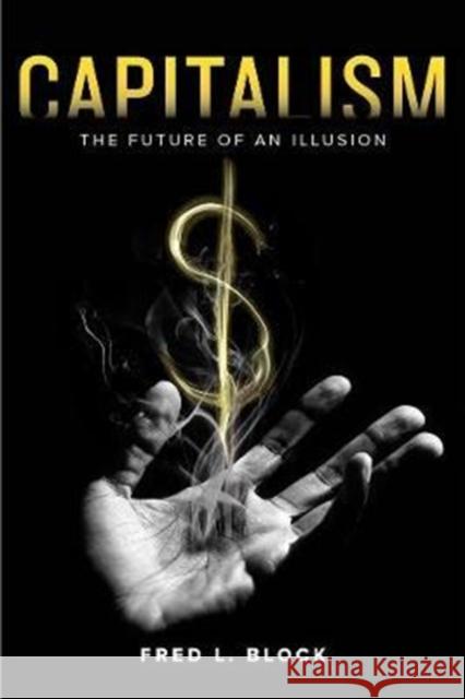 Capitalism: The Future of an Illusion Block, Fred L. 9780520283237 University of California Press