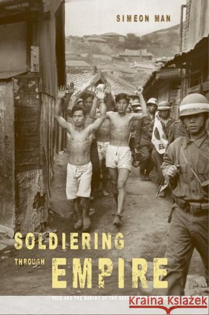 Soldiering Through Empire: Race and the Making of the Decolonizing Pacificvolume 48 Man, Simeon 9780520283343