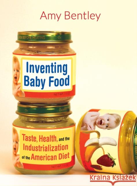 Inventing Baby Food: Taste, Health, and the Industrialization of the American Diet Volume 51 Bentley, Amy 9780520283459 John Wiley & Sons