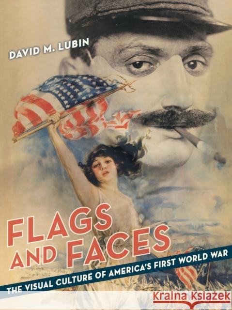 Flags and Faces: The Visual Culture of America's First World War Lubin, David M. 9780520283633