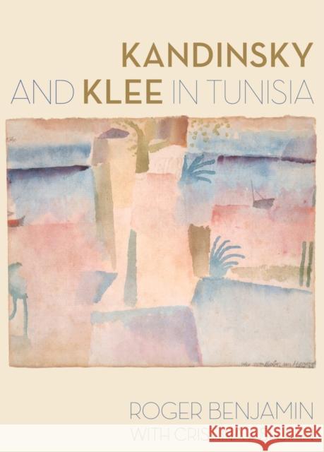 Kandinsky and Klee in Tunisia Roger Benjamin 9780520283657