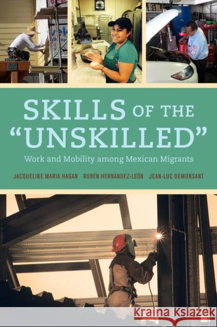 Skills of the Unskilled: Work and Mobility Among Mexican Migrants Hagan, Jacqueline 9780520283725 John Wiley & Sons