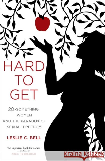 Hard to Get: Twenty-Something Women and the Paradox of Sexual Freedom Leslie C. Bell Carl Bell  9780520283749