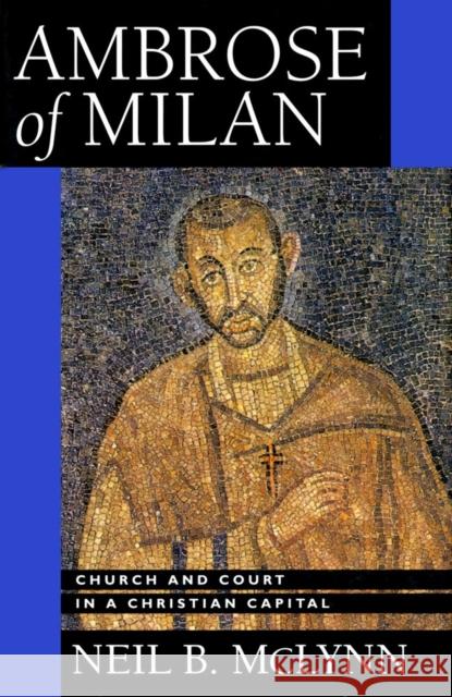 Ambrose of Milan: Church and Court in a Christian Capitalvolume 22 McLynn, Neil B. 9780520283886 John Wiley & Sons