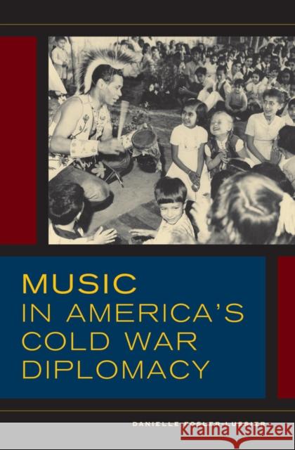 Music in America's Cold War Diplomacy: Volume 18 Fosler-Lussier, Danielle 9780520284135 John Wiley & Sons