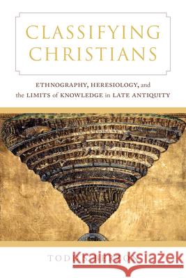 Classifying Christians: Ethnography, Heresiology, and the Limits of Knowledge in Late Antiquity Todd S. Berzon 9780520284265 University of California Press