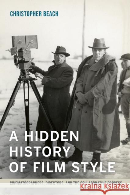 A Hidden History of Film Style: Cinematographers, Directors, and the Collaborative Process Beach, Christopher 9780520284357