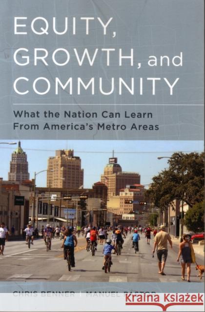 Equity, Growth, and Community: What the Nation Can Learn from America's Metro Areas Chris Benner Manuel, JR. Pastor 9780520284418 University of California Press