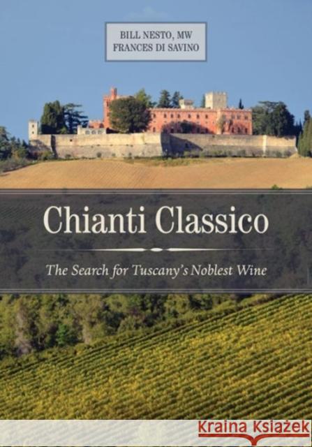 Chianti Classico: The Search for Tuscany's Noblest Wine Nesto, Bill 9780520284425 University of California Press