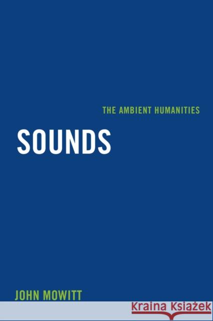 Sounds: The Ambient Humanities Mowitt, John 9780520284623