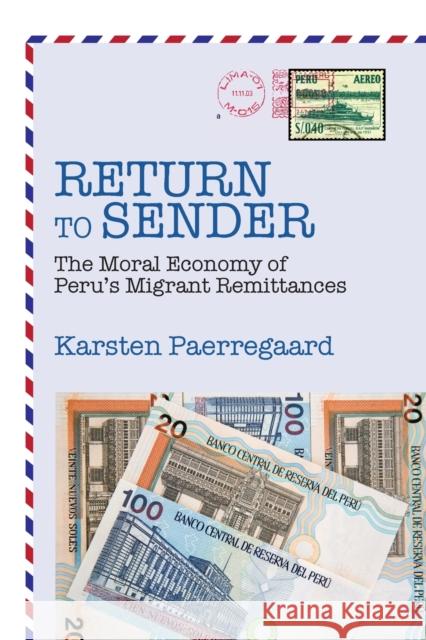 Return to Sender: The Moral Economy of Peru's Migrant Remittances Paerregaard, Karsten 9780520284746 John Wiley & Sons