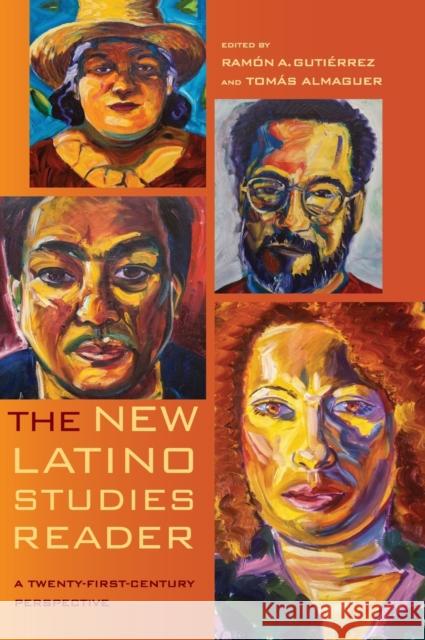 The New Latino Studies Reader: A Twenty-First-Century Perspective Ramon A. Gutierrez Tomas Almaguer 9780520284838