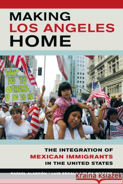 Making Los Angeles Home: The Integration of Mexican Immigrants in the United States Alarcon, Rafael 9780520284869