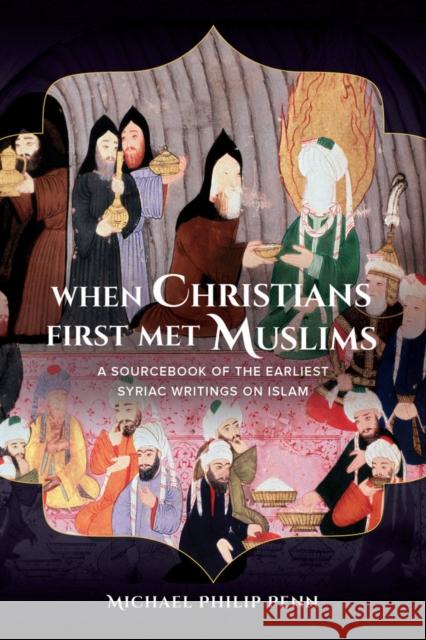 When Christians First Met Muslims: A Sourcebook of the Earliest Syriac Writings on Islam Penn, Michael Philip 9780520284944 John Wiley & Sons