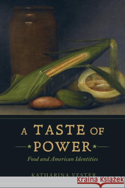A Taste of Power: Food and American Identitiesvolume 59 Vester, Katharina 9780520284975 University of California Press