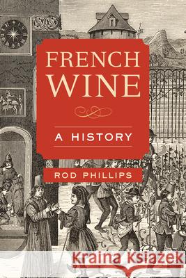 French Wine: A History Phillips, Rod 9780520285231 University of California Press