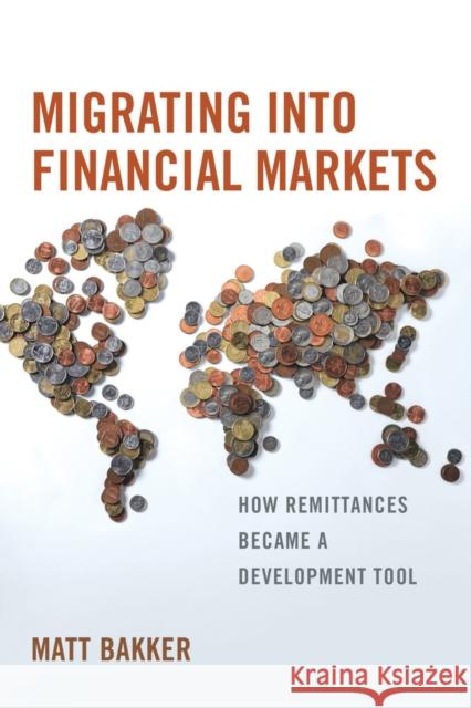 Migrating Into Financial Markets: How Remittances Became a Development Tool Bakker, Matt 9780520285460