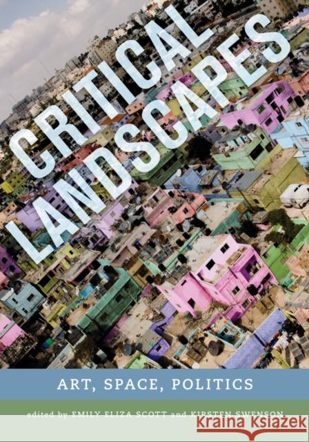 Critical Landscapes: Art, Space, Politics Scott, Emily Eliza 9780520285484