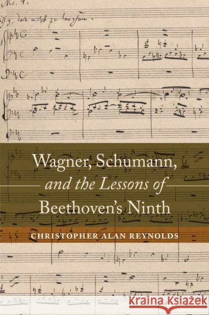 Wagner, Schumann, and the Lessons of Beethoven's Ninth Reynolds, Christopher Ala 9780520285569 John Wiley & Sons