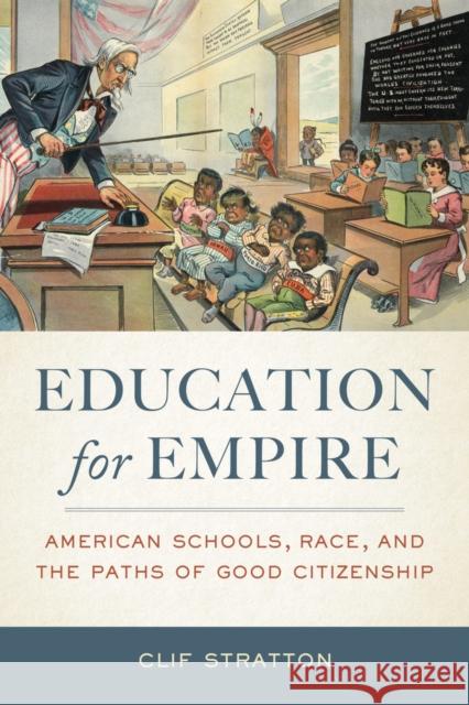 Education for Empire: American Schools, Race, and the Paths of Good Citizenship Stratton, Clif 9780520285675