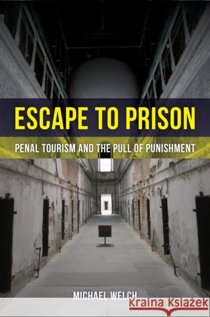 Escape to Prison: Penal Tourism and the Pull of Punishment Welch, Michael 9780520286153 John Wiley & Sons