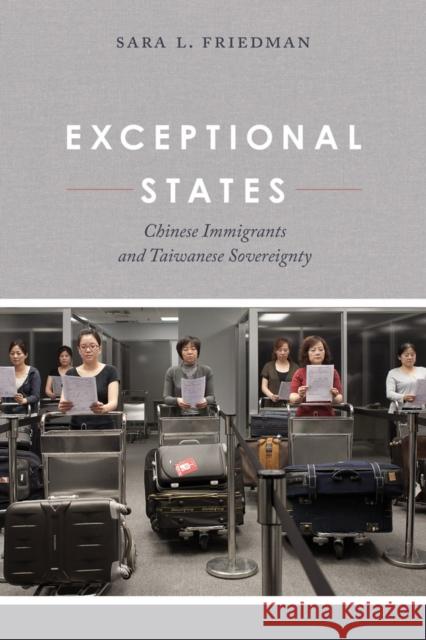 Exceptional States: Chinese Immigrants and Taiwanese Sovereignty Sara L. Friedman 9780520286238