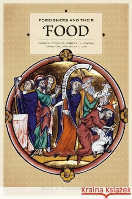 Foreigners and Their Food: Constructing Otherness in Jewish, Christian, and Islamic Law Freidenreich, David M. 9780520286276 John Wiley & Sons