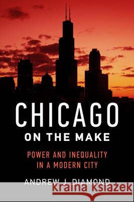 Chicago on the Make: Power and Inequality in a Modern City Diamond, Andrew J. 9780520286481