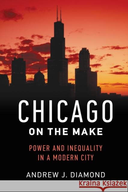 Chicago on the Make: Power and Inequality in a Modern City Diamond, Andrew J. 9780520286498