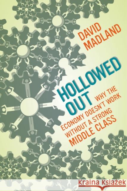 Hollowed Out: Why the Economy Doesn't Work Without a Strong Middle Class Madland, David 9780520286528 John Wiley & Sons