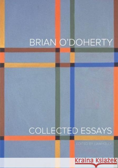 Brian O'Doherty: Collected Essays Brian O'Doherty Liam Kelly Anne-Marie Bonnet 9780520286542 University of California Press