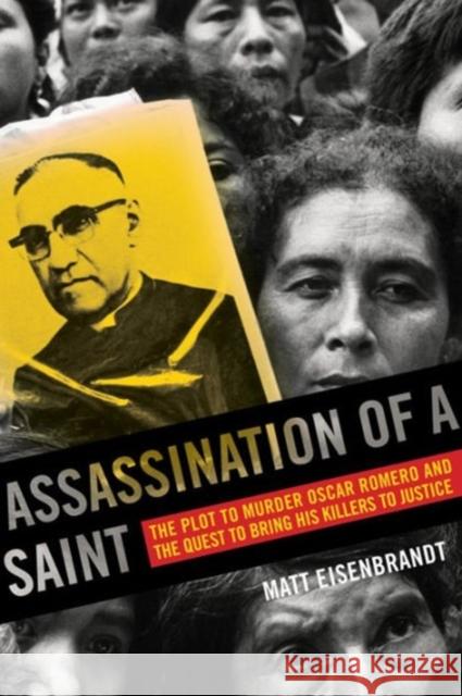Assassination of a Saint: The Plot to Murder Óscar Romero and the Quest to Bring His Killers to Justice Eisenbrandt, Matt 9780520286801 University of California Press