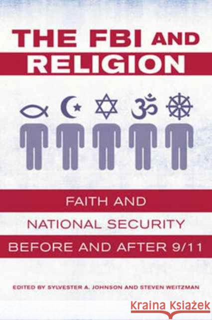 The FBI and Religion: Faith and National Security Before and After 9/11 Johnson, Sylvester A.; Weitzman, Steven 9780520287280