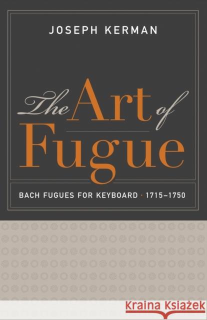 The Art of Fugue: Bach Fugues for Keyboard, 1715-1750 Joseph Kerman 9780520287631 University of California Press