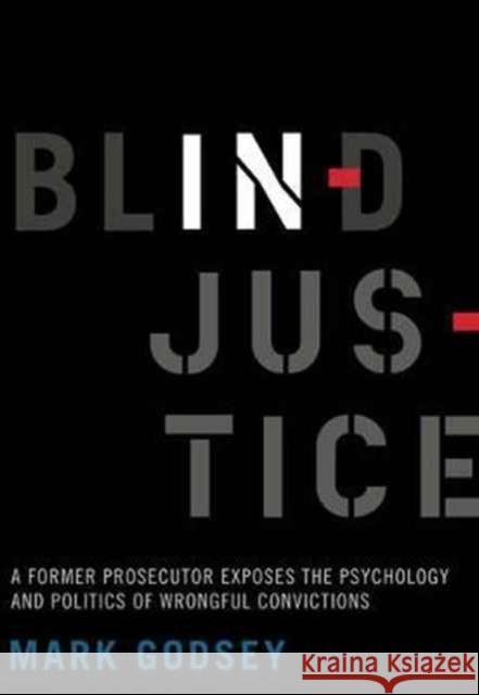 Blind Injustice: A Former Prosecutor Exposes the Psychology and Politics of Wrongful Convictions Godsey, Mark 9780520287952 John Wiley & Sons