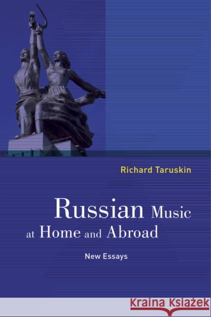 Russian Music at Home and Abroad: New Essays Taruskin, Richard 9780520288096 University of California Press