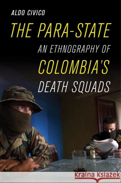 The Para-State: An Ethnography of Colombia's Death Squads Civico, Aldo 9780520288515 John Wiley & Sons