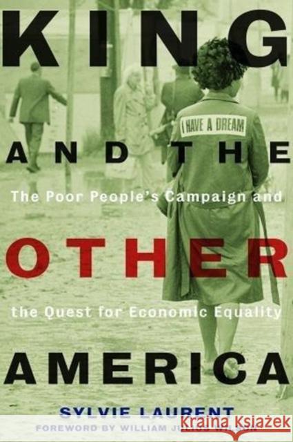 King and the Other America: The Poor People's Campaign and the Quest for Economic Equality Sylvie Laurent William Julius Wilson 9780520288577 University of California Press