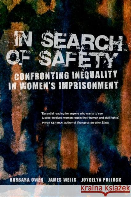 In Search of Safety: Confronting Inequality in Women's Imprisonmentvolume 3 Owen, Barbara 9780520288713